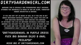 Dirtygardengirl in purple dress fuck big banana dildo & anal prolapse